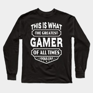 This Is What The Greatest Gamer Of All Time Looks Like Long Sleeve T-Shirt